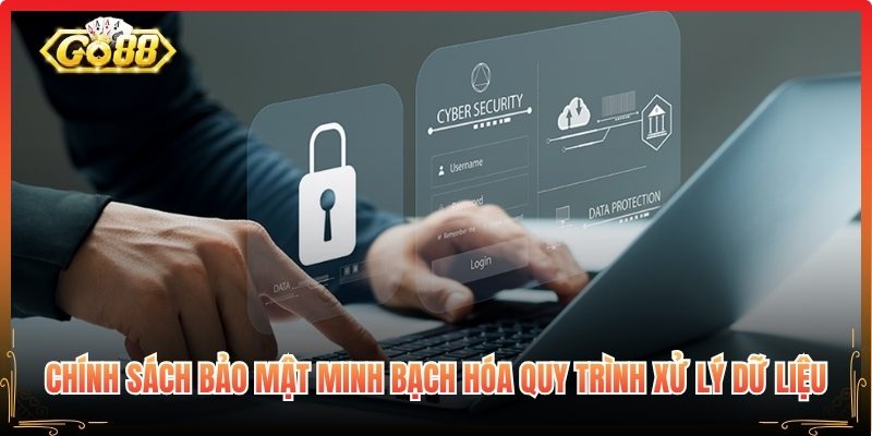 Chính sách bảo mật minh bạch hóa quy trình xử lý dữ liệu